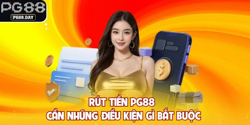 Rút tiền PG88 cần những điều kiện gì bắt buộc