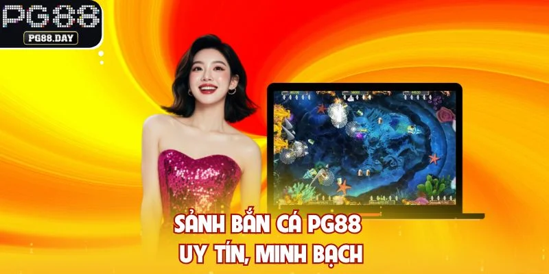 Sảnh bắn cá PG88 uy tín, minh bạch